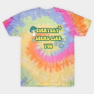 Everyday Seems Like You T-Shirt